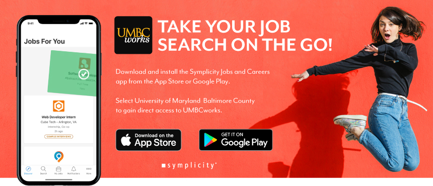 Take your job search on the go. Download and install the Symplicity Jobs & Careers App from the App Store or Google Play. Select University of Maryland Baltimore County to gain direct access to UMBCworks.