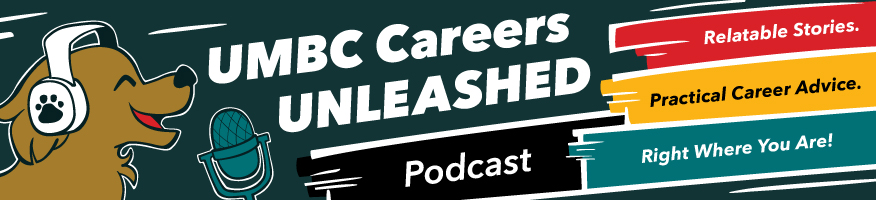 UMBC Careers Unleashed Podcast: Relatable Stories. Practical Career Advice. Right Where You Are!