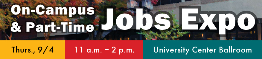 On-Campus & Part-Time Jobs Expo, Thursday, September 4, 11 a.m-2 p.m., University Center Ballroom